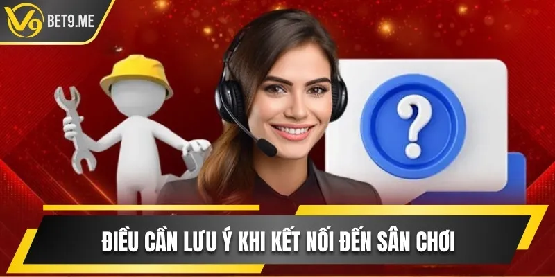 Điều cần lưu ý khi kết nối đến sân chơi