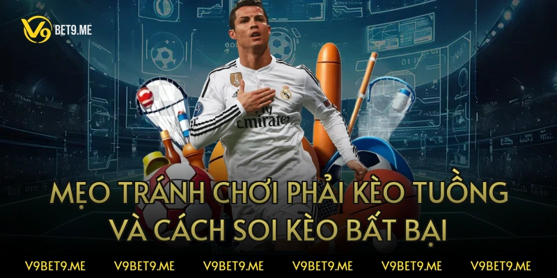 Mẹo tránh chơi phải kèo tuồng và cách soi kèo bất bại