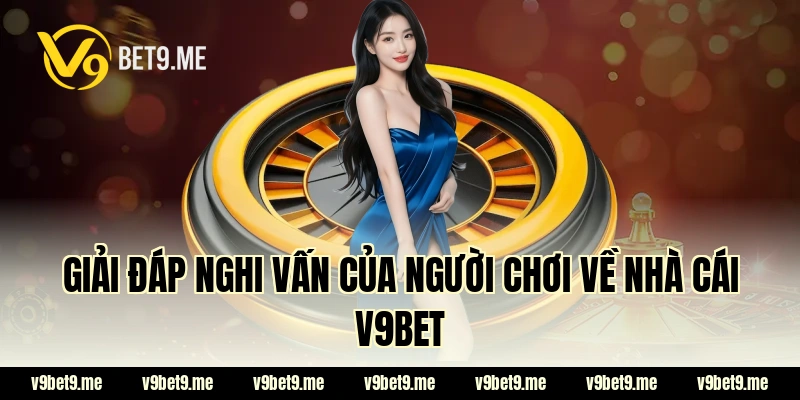 Giải đáp nghi vấn của người chơi về nhà cái V9bet