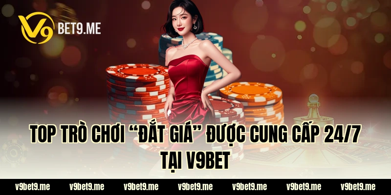 Top trò chơi “đắt giá” được cung cấp 24/7 tại V9bet